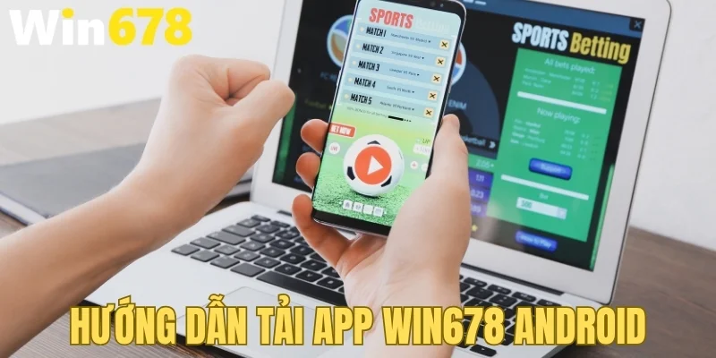 Hướng dẫn tải app WIN678 Android