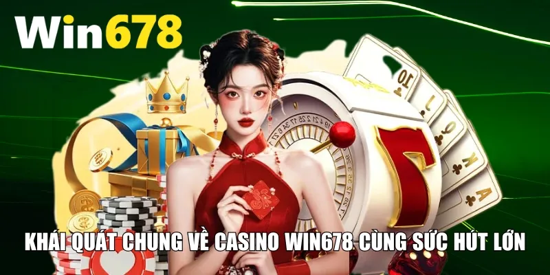 Khái quát chung về Casino WIN678 cùng sức hút lớn