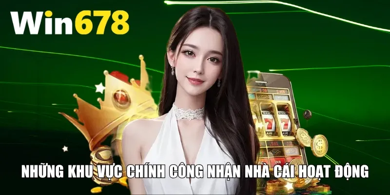 Những khu vực chính công nhận nhà cái hoạt động