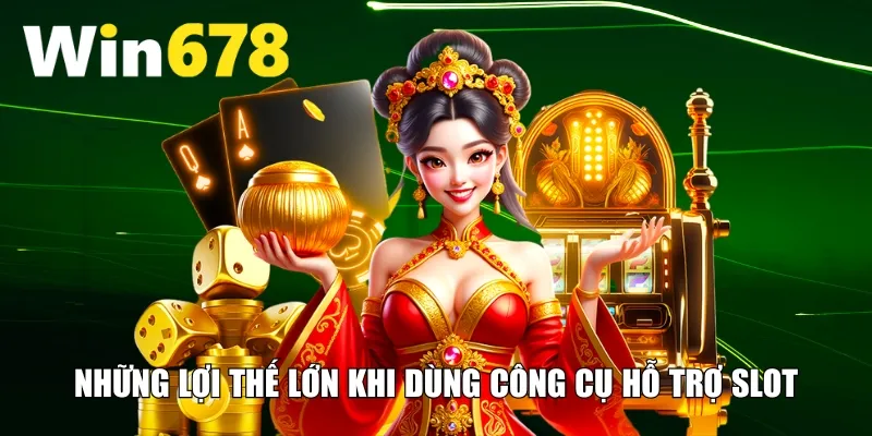 Những lợi thế lớn khi dùng công cụ hỗ trợ slot