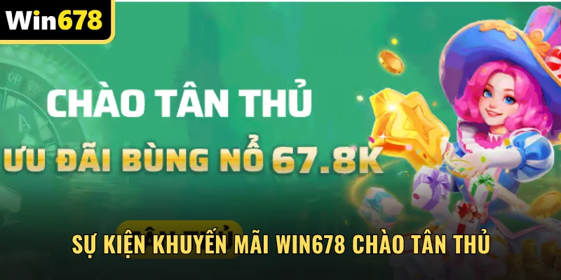 Sự kiện khuyến mãi WIN678 chào tân thủ