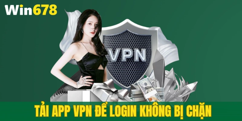 Sử dụng VPN để không bị chặn truy cập