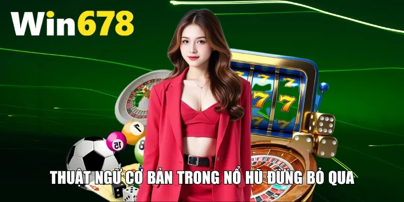 Thuật ngữ cơ bản trong nổ hũ đừng bỏ qua