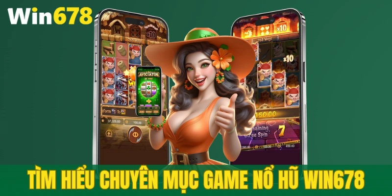 Sơ lược về chuyên mục nổ hũ WIN678