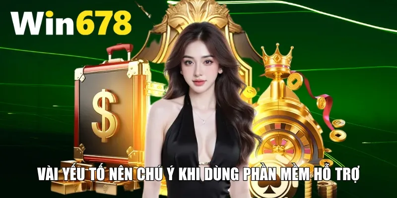 Vài yếu tố nên chú ý khi dùng phần mềm hỗ trợ