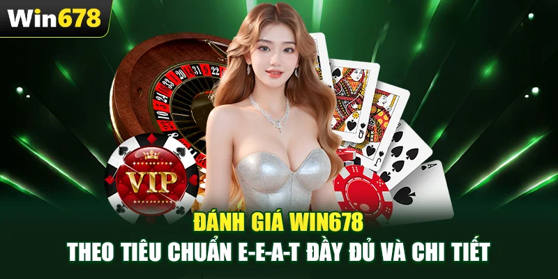 Đánh giá WIN678 theo tiêu chuẩn E-E-A-T đầy đủ và chi tiết